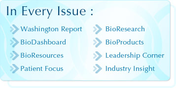 In Every Issue: Washington Report, BioDashboard, BioResearch, BioResources, Patient Focus, Leadership Corner, Industry Insight